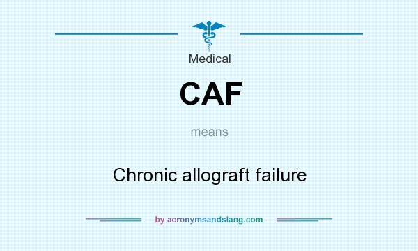 What does CAF mean? It stands for Chronic allograft failure