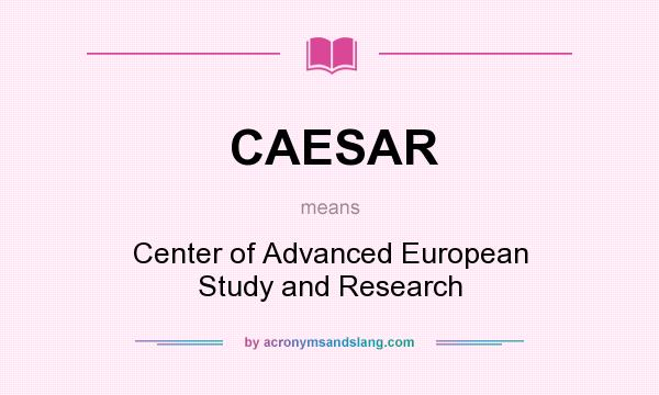 What does CAESAR mean? It stands for Center of Advanced European Study and Research