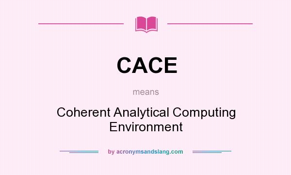 What does CACE mean? It stands for Coherent Analytical Computing Environment