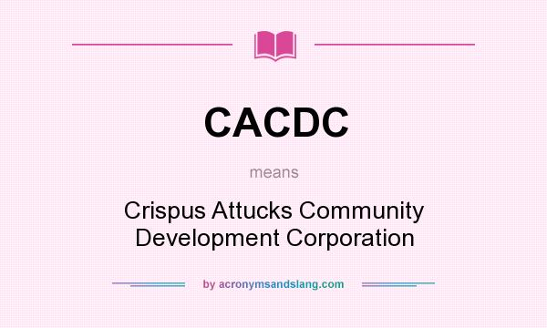 What does CACDC mean? It stands for Crispus Attucks Community Development Corporation
