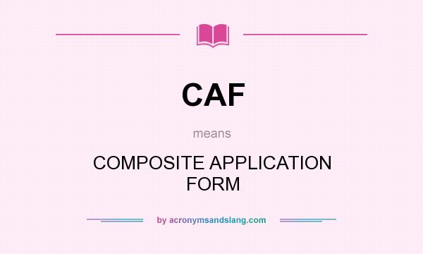 What does CAF mean? It stands for COMPOSITE APPLICATION FORM