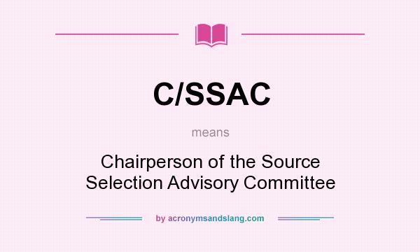 What does C/SSAC mean? It stands for Chairperson of the Source Selection Advisory Committee