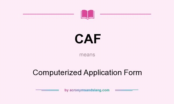 What does CAF mean? It stands for Computerized Application Form