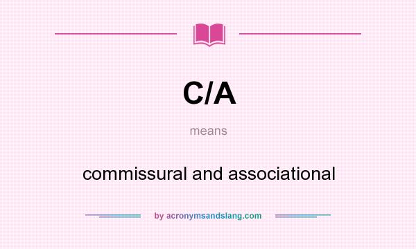 What does C/A mean? It stands for commissural and associational