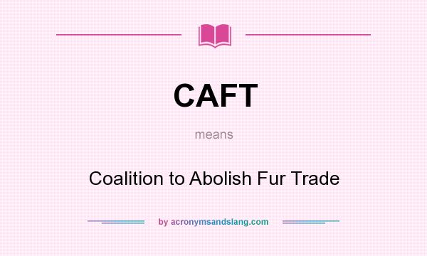 What does CAFT mean? It stands for Coalition to Abolish Fur Trade