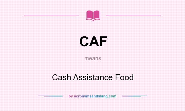 What does CAF mean? It stands for Cash Assistance Food
