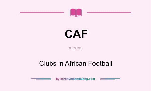 What does CAF mean? It stands for Clubs in African Football