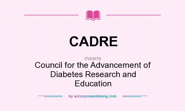 What does CADRE mean? It stands for Council for the Advancement of Diabetes Research and Education