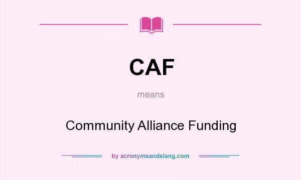 What does CAF mean? It stands for Community Alliance Funding