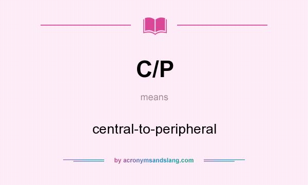 What does C/P mean? It stands for central-to-peripheral