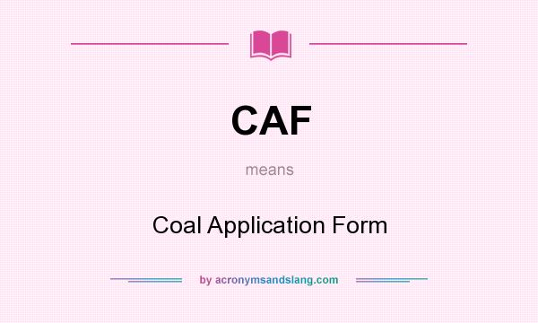 What does CAF mean? It stands for Coal Application Form