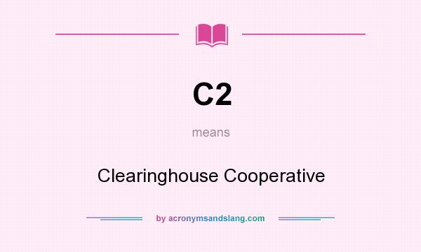 What does C2 mean? It stands for Clearinghouse Cooperative