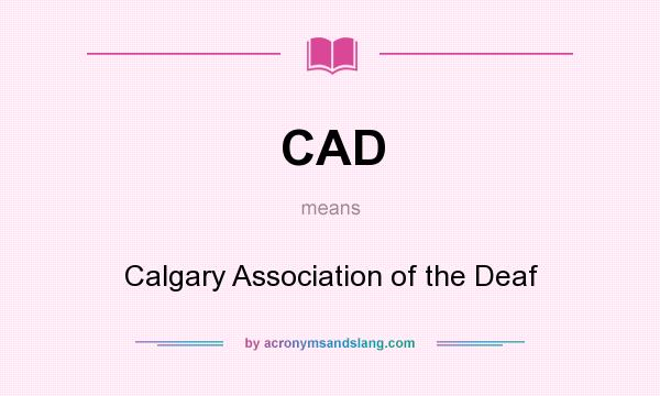 What does CAD mean? It stands for Calgary Association of the Deaf