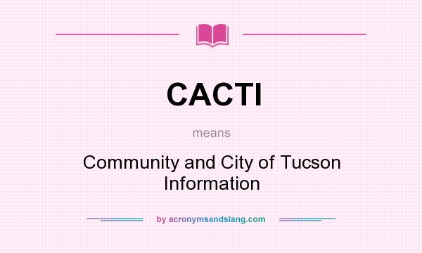 What does CACTI mean? It stands for Community and City of Tucson Information