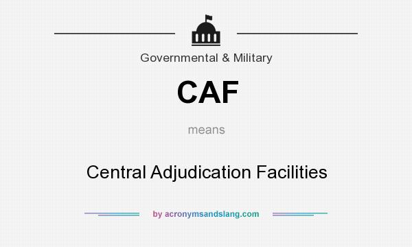 What does CAF mean? It stands for Central Adjudication Facilities