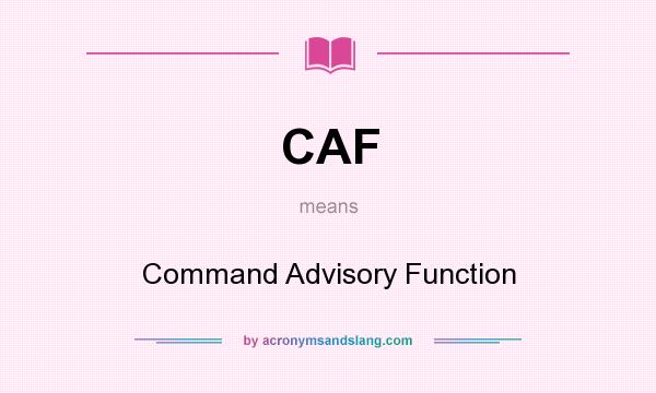What does CAF mean? It stands for Command Advisory Function
