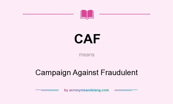 What does CAF mean? It stands for Campaign Against Fraudulent