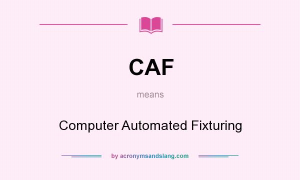 What does CAF mean? It stands for Computer Automated Fixturing