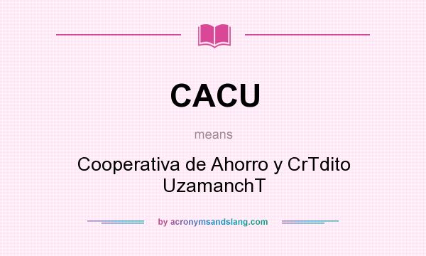 What does CACU mean? It stands for Cooperativa de Ahorro y CrTdito UzamanchT