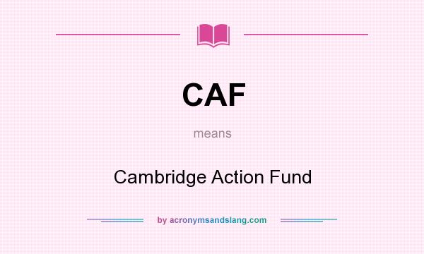 What does CAF mean? It stands for Cambridge Action Fund