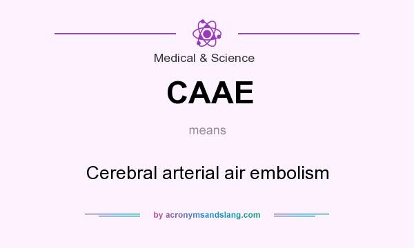 What does CAAE mean? It stands for Cerebral arterial air embolism