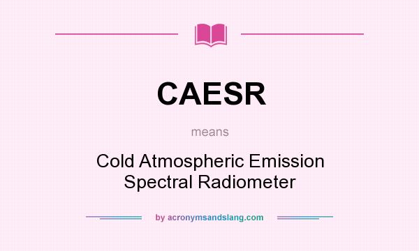 What does CAESR mean? It stands for Cold Atmospheric Emission Spectral Radiometer