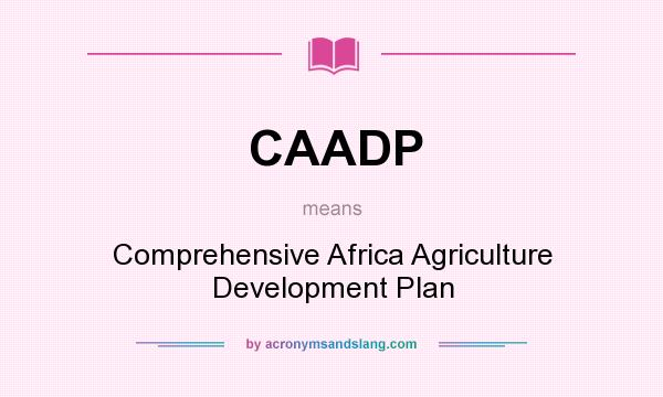 What does CAADP mean? It stands for Comprehensive Africa Agriculture Development Plan