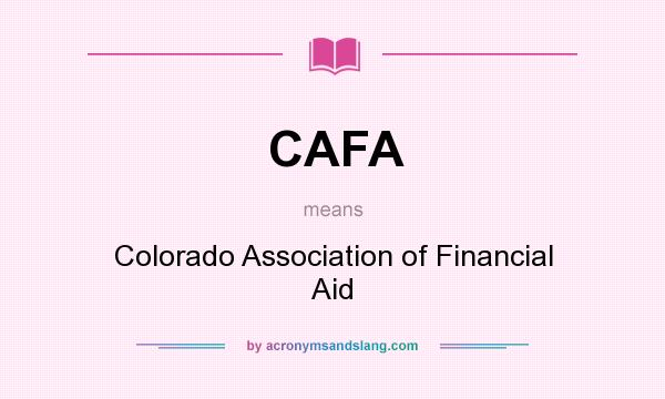 What does CAFA mean? It stands for Colorado Association of Financial Aid