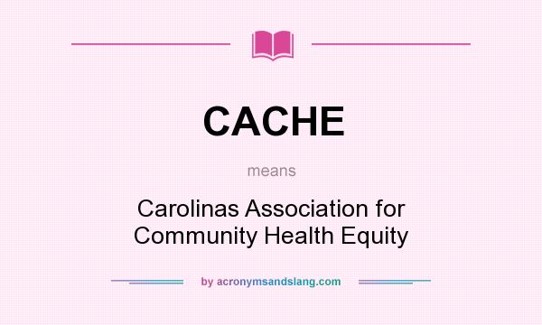 What does CACHE mean? It stands for Carolinas Association for Community Health Equity