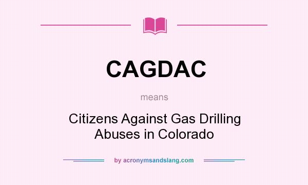 What does CAGDAC mean? It stands for Citizens Against Gas Drilling Abuses in Colorado