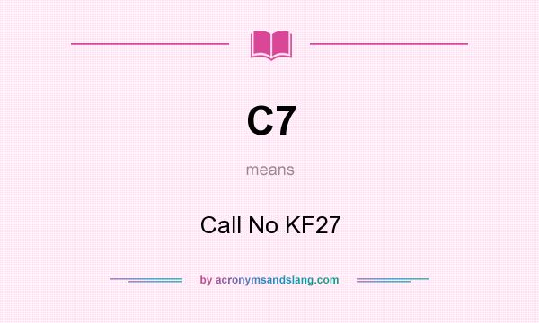 What does C7 mean? It stands for Call No KF27