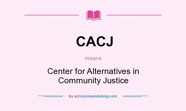 What does CACJ mean? It stands for Center for Alternatives in Community Justice