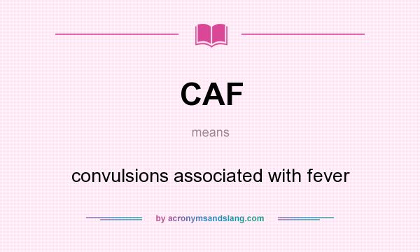 What does CAF mean? It stands for convulsions associated with fever