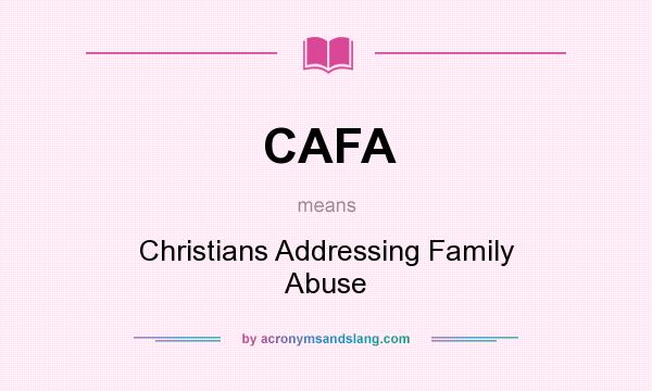What does CAFA mean? It stands for Christians Addressing Family Abuse