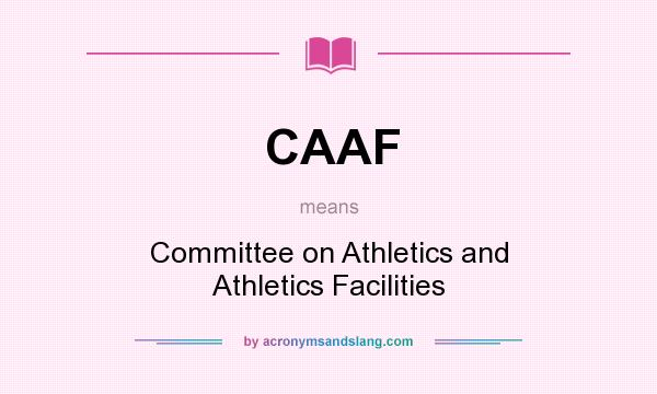 What does CAAF mean? It stands for Committee on Athletics and Athletics Facilities