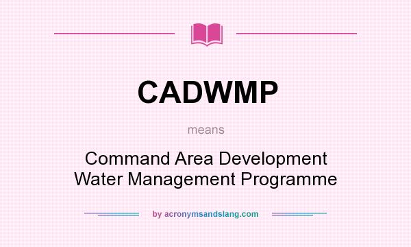 What does CADWMP mean? It stands for Command Area Development Water Management Programme