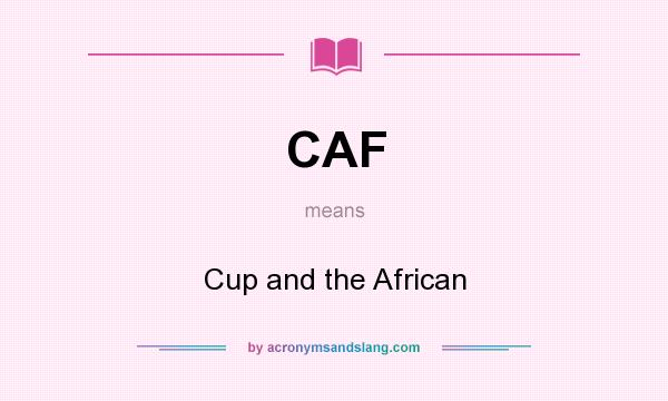 What does CAF mean? It stands for Cup and the African