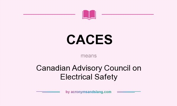 What does CACES mean? It stands for Canadian Advisory Council on Electrical Safety