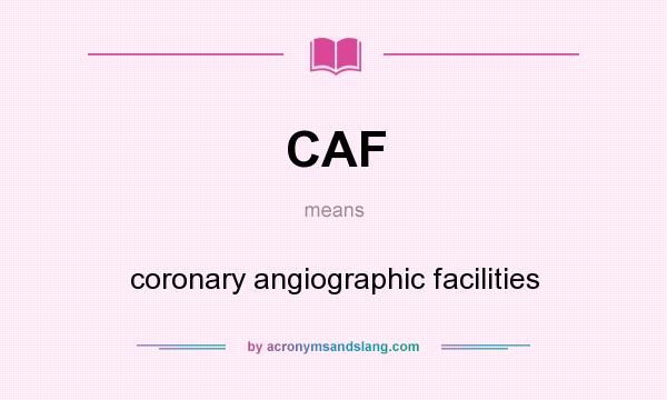 What does CAF mean? It stands for coronary angiographic facilities