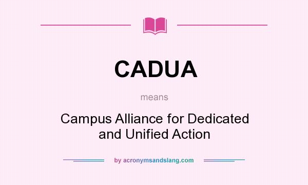What does CADUA mean? It stands for Campus Alliance for Dedicated and Unified Action