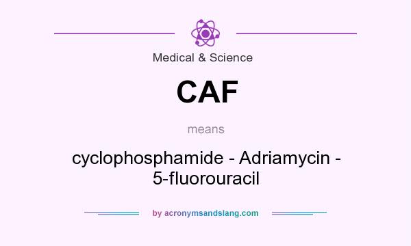 What does CAF mean? It stands for cyclophosphamide - Adriamycin - 5-fluorouracil