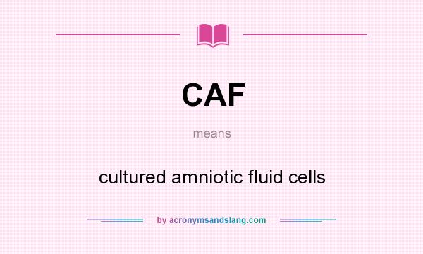 What does CAF mean? It stands for cultured amniotic fluid cells