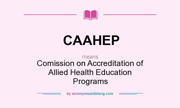 What does CAAHEP mean? It stands for Comission on Accreditation of Allied Health Education Programs