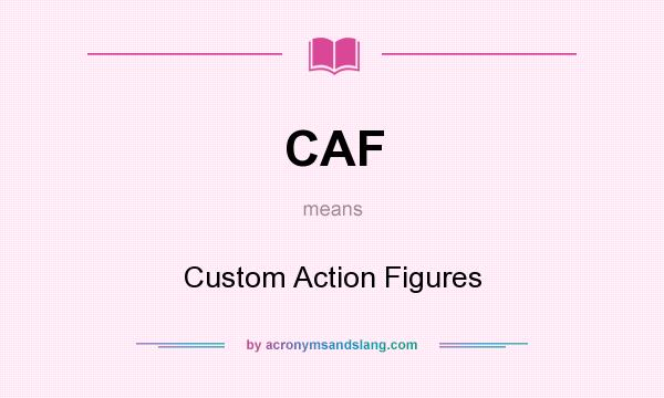 What does CAF mean? It stands for Custom Action Figures