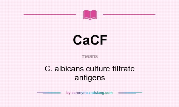 What does CaCF mean? It stands for C. albicans culture filtrate antigens