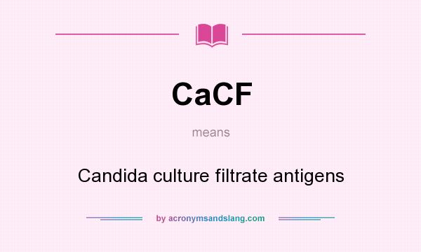 What does CaCF mean? It stands for Candida culture filtrate antigens