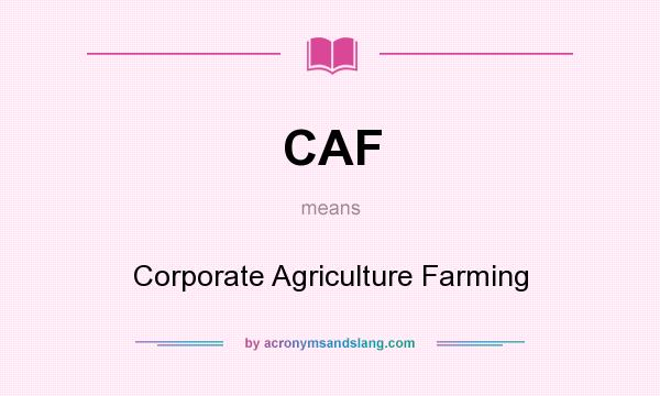 What does CAF mean? It stands for Corporate Agriculture Farming