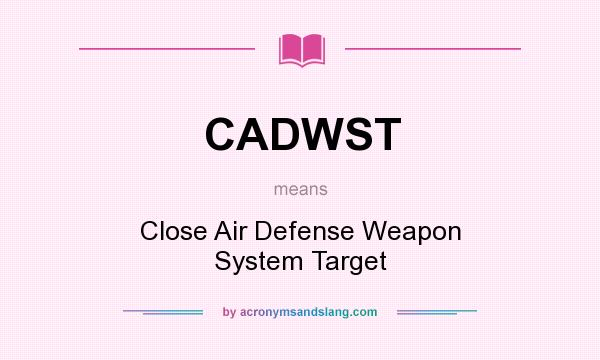 What does CADWST mean? It stands for Close Air Defense Weapon System Target