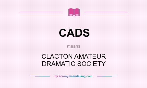 What does CADS mean? It stands for CLACTON AMATEUR DRAMATIC SOCIETY