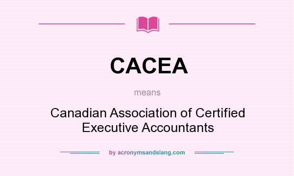 What does CACEA mean? It stands for Canadian Association of Certified Executive Accountants